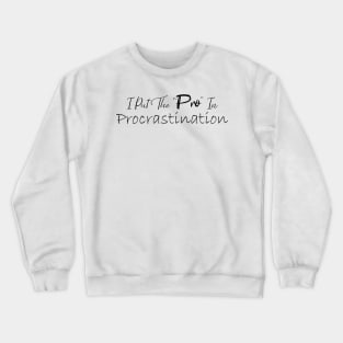 I Put The Pro In Procrastination Crewneck Sweatshirt